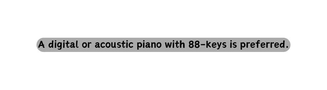 A digital or acoustic piano with 88 keys is preferred