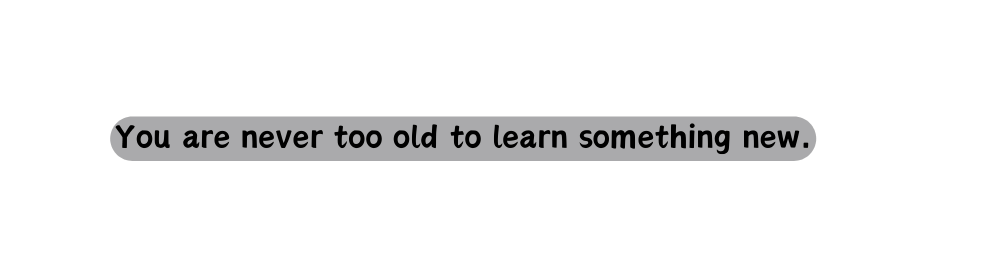 You are never too old to learn something new